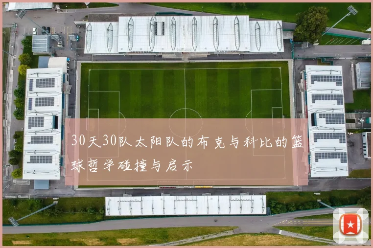 30天30队太阳队的布克与科比的篮球哲学碰撞与启示
