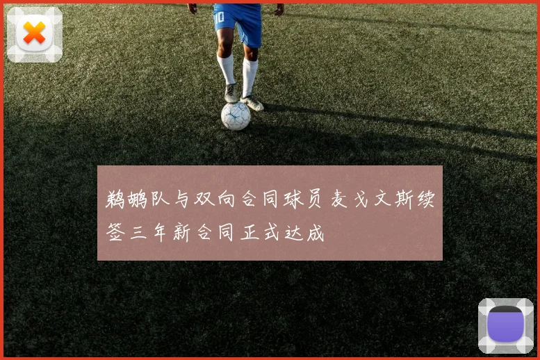 鹈鹕队与双向合同球员麦戈文斯续签三年新合同正式达成
