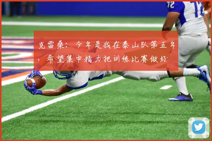 克雷桑：今年是我在泰山队第五年，希望集中精力把训练比赛做好