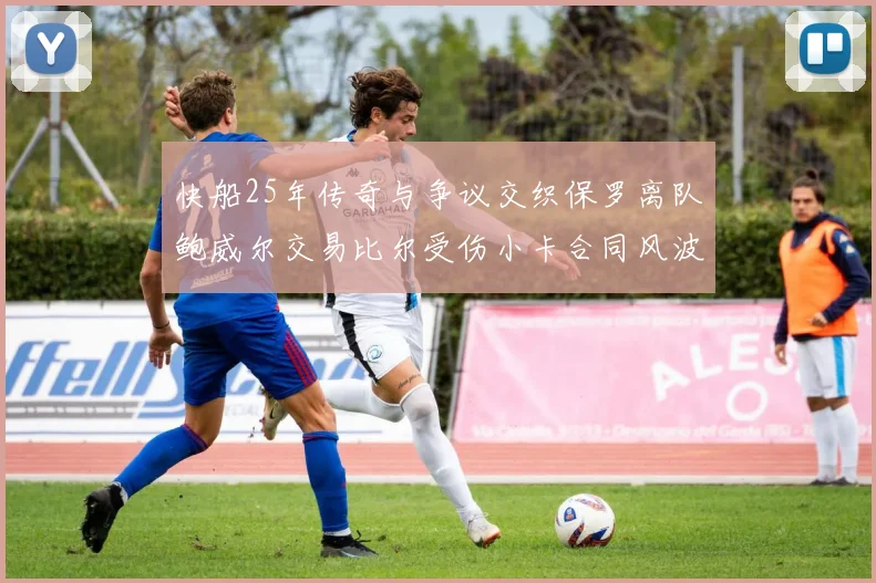 快船25年传奇与争议交织保罗离队鲍威尔交易比尔受伤小卡合同风波揭秘