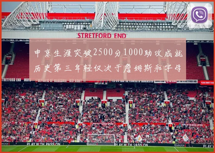 申京生涯突破2500分1000助攻成就历史第三年轻仅次于詹姆斯和字母哥